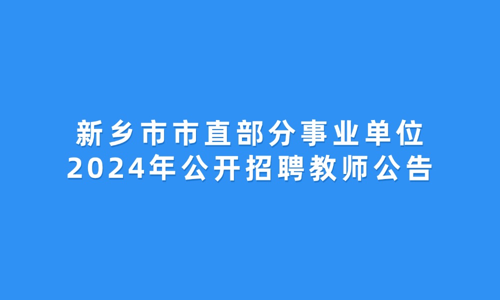 新鄉(xiāng)市市直部分事業(yè)單位2024年公開(kāi)招聘教師公告